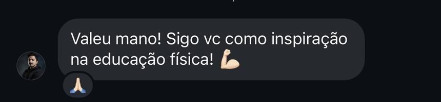 Mensagem: Valeu mano! Sigo vc como inspiração na educação física!